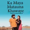 About Ka Maya Matauna Khawaye Song